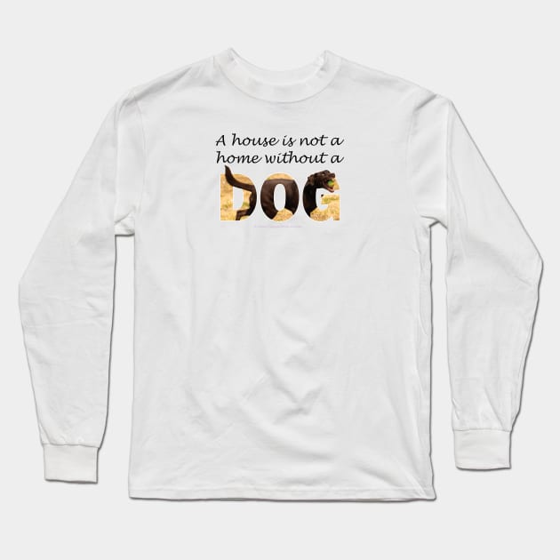 A house is not a home without a dog - labrador oil painting word art Long Sleeve T-Shirt by DawnDesignsWordArt